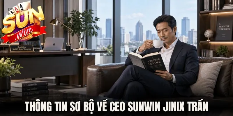 CEO Sunwin Jinix Trần - Người Định Hướng Thương Hiệu 1 Vài nét thông tin sơ bộ về CEO Sunwin Jinix Trần