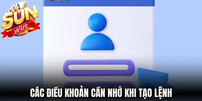 Đăng Ký Sunwin - Hướng Dẫn Mở Tài Khoản Tối Ưu 2026 2 Các điều khoản cần nhớ khi tạo lệnh