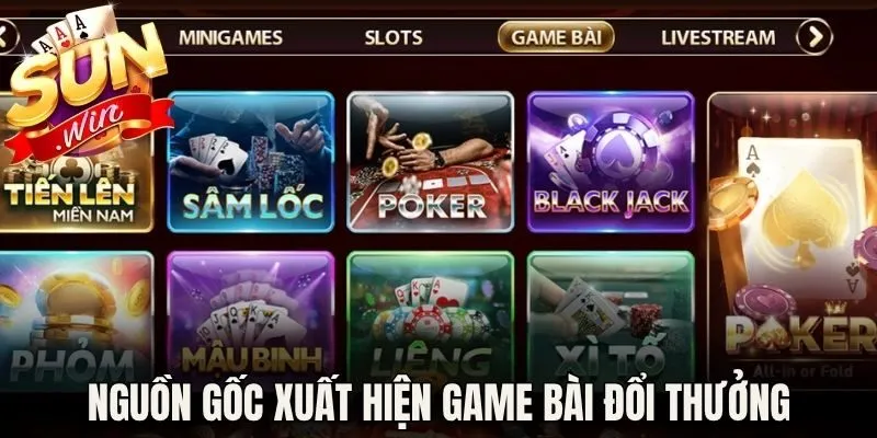 Nguồn gốc xuất hiện game bài đổi thưởng