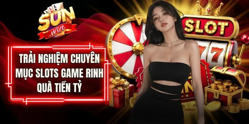Trải nghiệm chuyên mục slots game rinh quà tiền tỷ