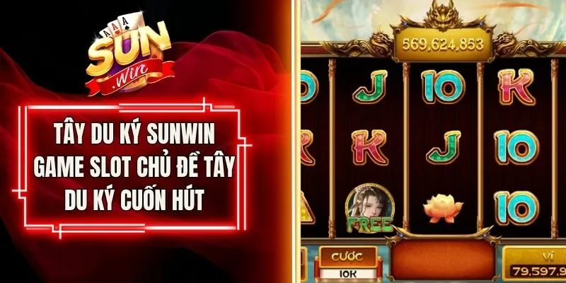 Tây Du Ký Sunwin Game Slot Chủ Đề Tây Du Ký Cuốn Hút